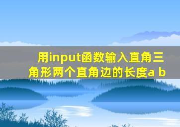 用input函数输入直角三角形两个直角边的长度a b